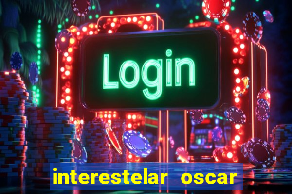 interestelar oscar interestelar quantos oscar